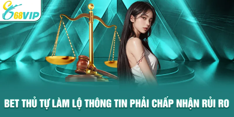 Bet thủ tự làm lộ thông tin - phải chấp nhận rủi ro