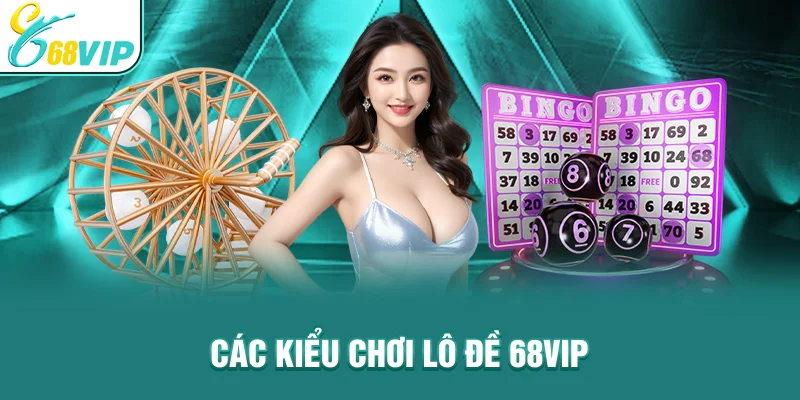 Các kiểu chơi lô đề 68VIP