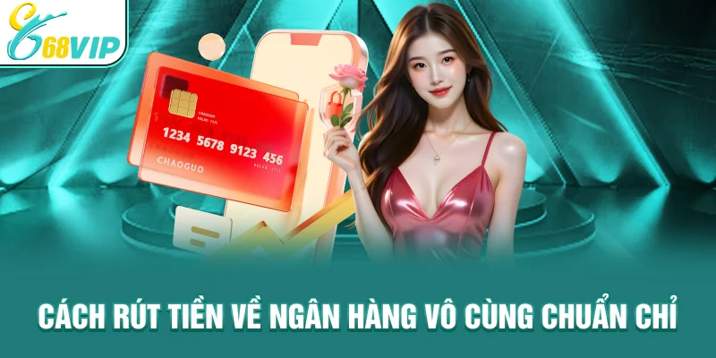 Cách rút tiền về ngân hàng vô cùng chuẩn chỉ