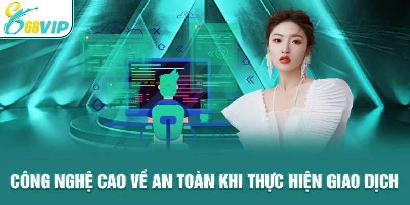Công nghệ cao về an toàn khi thực hiện giao dịch