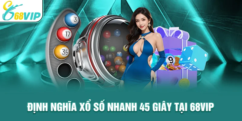 Định nghĩa xổ số nhanh 45 giây tại 68VIP