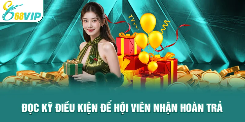 Đọc kỹ điều kiện để hội viên nhận hoàn trả