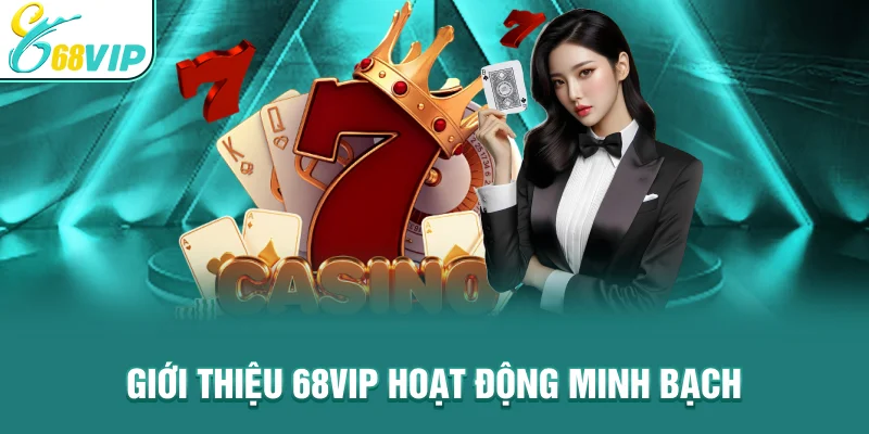 Giới thiệu 68VIP hoạt động minh bạch