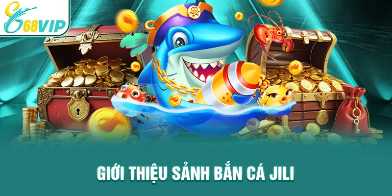 Giới thiệu Sảnh Bắn Cá Jili