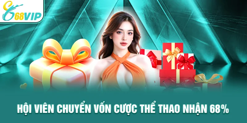 Hội viên chuyển vốn cược thể thao nhận 68%