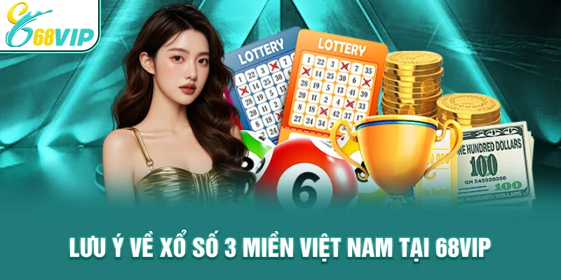 Lưu ý về Xổ Số 3 Miền Việt Nam Tại 68VIP