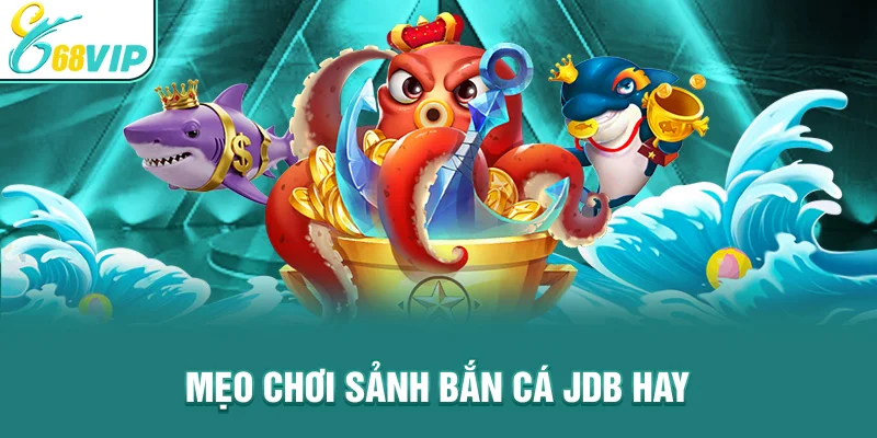 Mẹo chơi Sảnh Bắn Cá Jdb hay