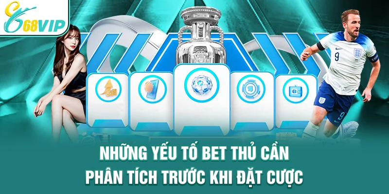 Những yếu tố bet thủ cần phân tích trước khi đặt cược