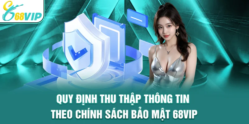 Quy định thu thập thông tin theo chính sách bảo mật 68VIP