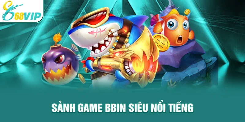 Sảnh game BBin siêu nổi tiếng