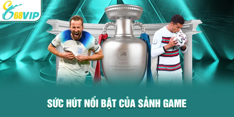 Sức hút nổi bật của sảnh game